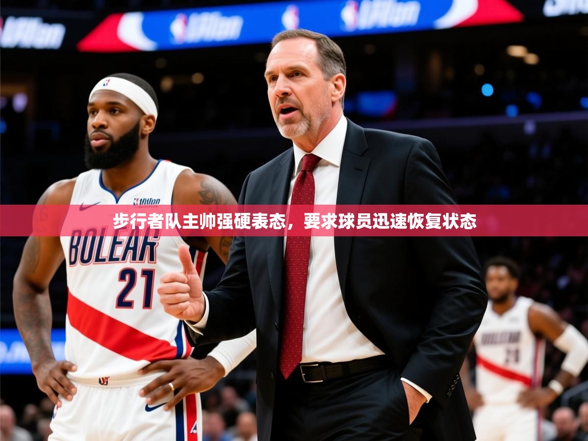 2025爱游戏ayx体育步行者队主帅强硬表态,要求球员迅速恢复状态 第2张