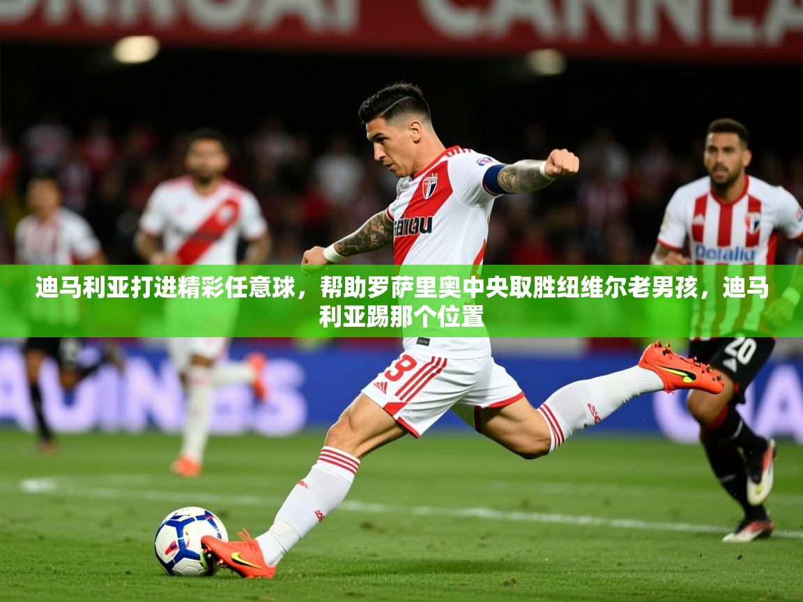 2025爱游戏体育在线注册迪马利亚打进精彩任意球，帮助罗萨里奥中央取胜纽维尔老男孩，迪马利亚踢那个位置  第4张
