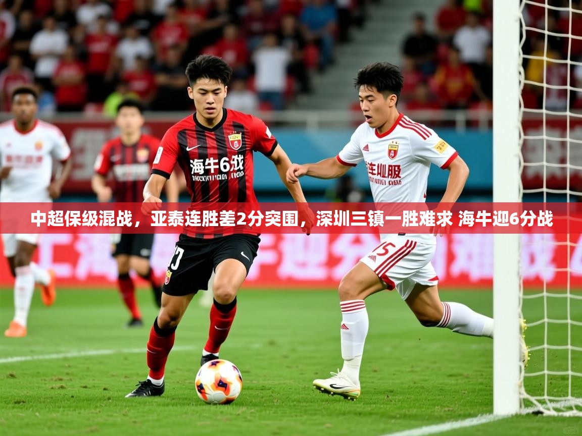 2025爱游戏ayx体育中超保级混战，亚泰连胜差2分突围，深圳三镇一胜难求 海牛迎6分战  第2张