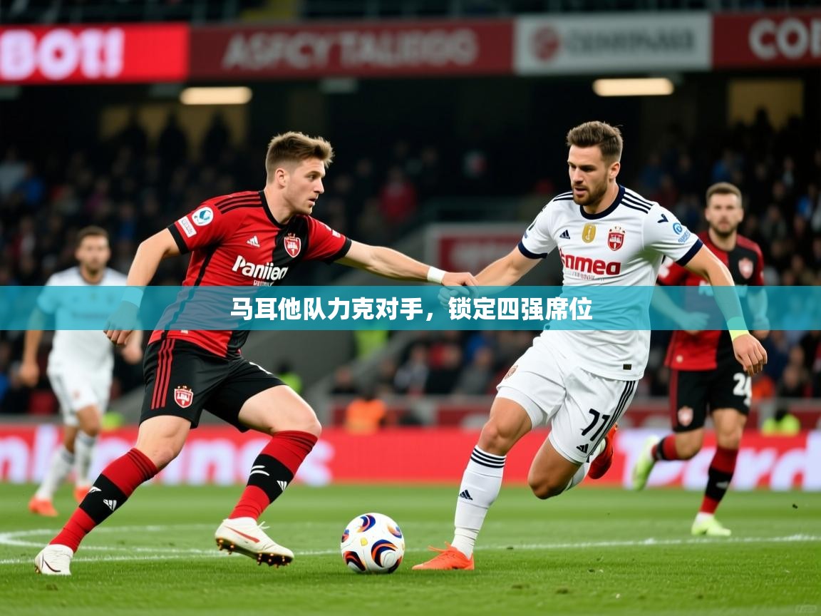 2026爱游戏体育在线登录马耳他队力克对手,锁定四强席位 第2张